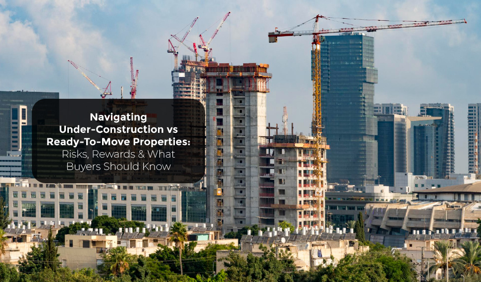 Navigating Under-Construction vs Ready-To-Move Properties