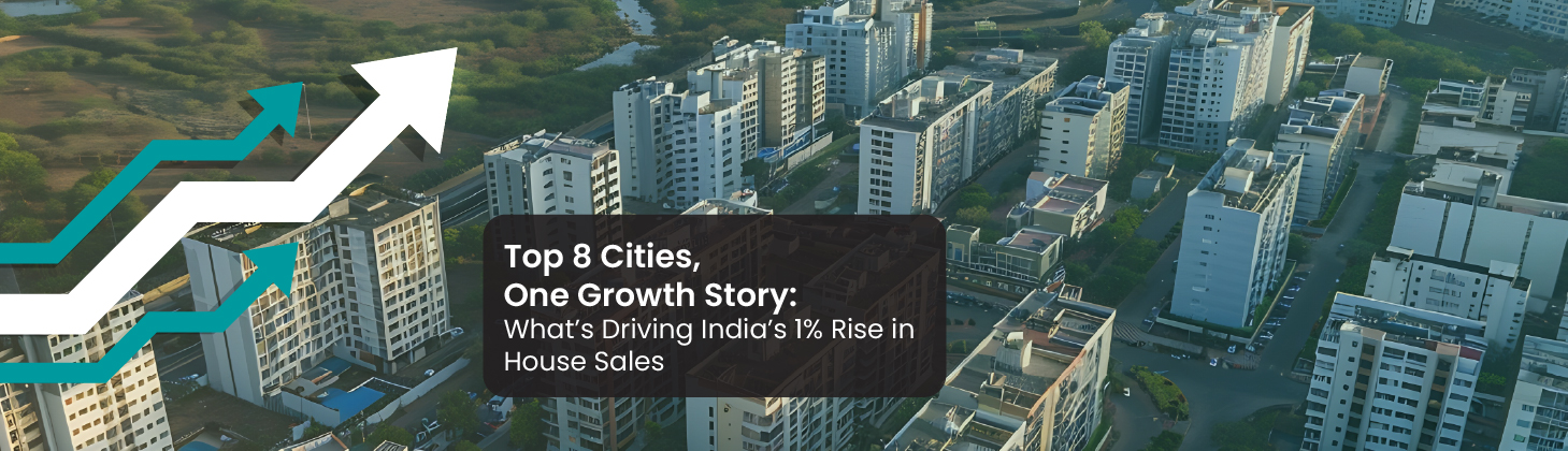 Top 8 Cities, One Growth Story: What’s Driving India’s 1% Rise in House Sales